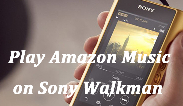 play amazon music on sony walkman