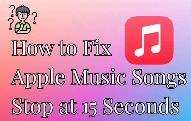 how to fix apple music songs stop at 15 seconds